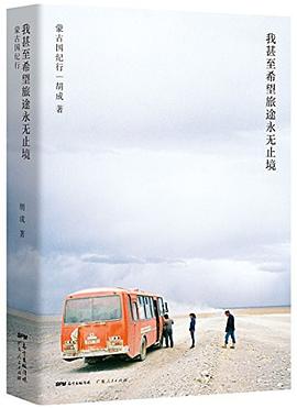 我甚至希望旅途永无止境:蒙古国纪行 我甚至希望旅途永无止境:蒙古国纪行